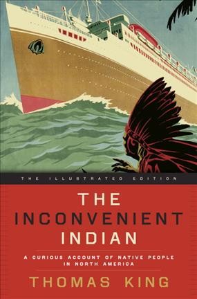 The inconvenient Indian : a curious account of native people in North America / Thomas King.