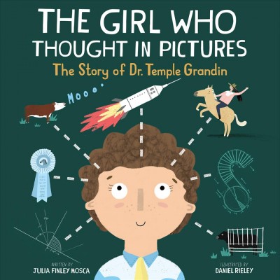 The girl who thought in pictures : the story of Dr. Temple Grandin / written by Julia Finley Mosca ; illustrated by Daniel Rieley.