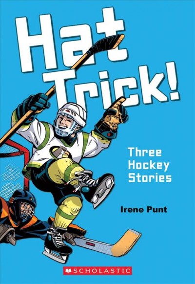 Hat trick! : three hockey stories / Irene Punt ; illustrated by Bojan Redzic and Ken Steacy.