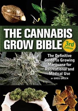 The cannabis grow bible : the definitive guide to growing marijuana for recreational and medical use / by Greg Green.