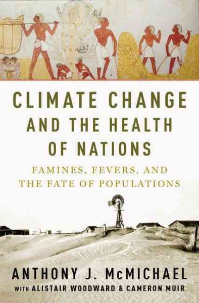 Climate change and the health of nations : famines, fevers, and the fate of populations / Anthony McMichael, with Alistair Woodward and Cameron Muir.