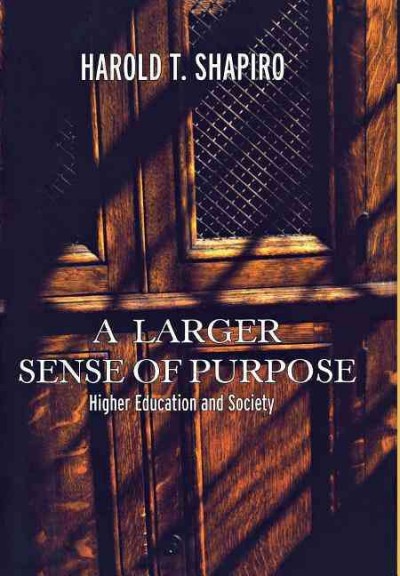 A larger sense of purpose : higher education and society / Harold T. Shapiro.