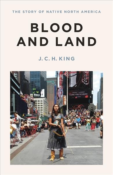 Blood and land : the story of native North America / J.C.H. King.