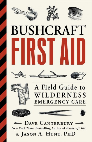 Bushcraft first aid : a field guide to wilderness emergency care / Dave Canterbury and Jason A. Hunt, PhD.