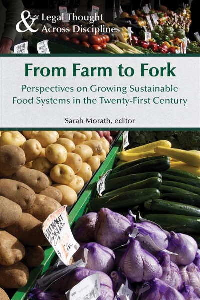 From farm to fork : perspectives on growing sustainable food systems in the twenty-first century / edited by Sarah J. Morath.