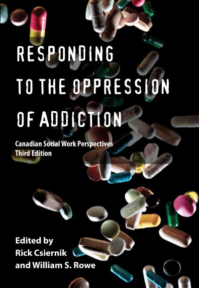 Responding to the oppression of addiction : Canadian social work perspectives / edited by Rick Csiernik and William S. Rowe.