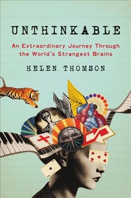 Unthinkable : an extraordinary journey through the world's strangest brains / Helen Thomson.
