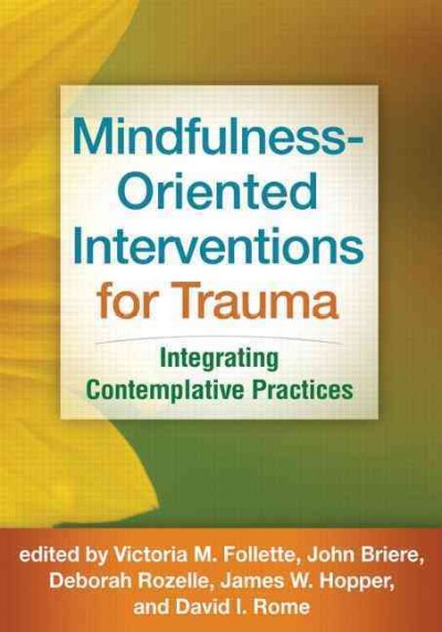 Mindfulness-oriented interventions for trauma : integrating contemplative practices / edited by Victoria M. Follette, John Briere, Deborah Rozelle, James W. Hopper, David I. Rome.