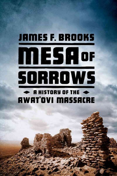 Mesa of sorrows : a history of the Awat'ovi massacre / James F. Brooks.