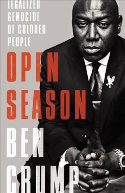 Open season : legalized genocide of colored people / Ben Crump.