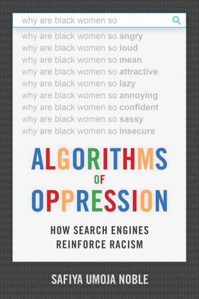 Algorithms of oppression : how search engines reinforce racism / Safiya Umoja Noble.