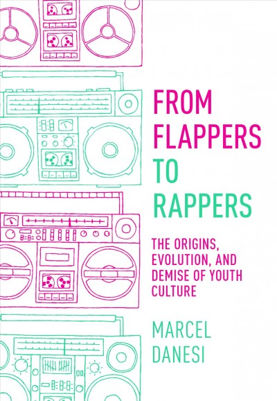 From flappers to rappers :  the origins, evolution, and demise of youth culture /  Marcel Danesi.