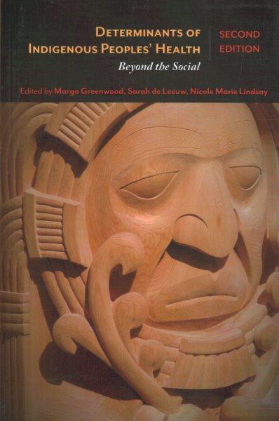 Determinants of Indigenous peoples' health : beyond the social / editors, Margo Greenwood, Sarah de Leeuw, and Nicole Marie Lindsay.