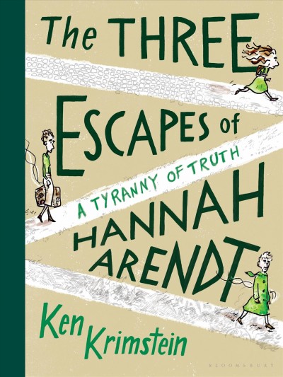 The three escapes of Hannah Arendt : a tyranny of truth / Ken Krimstein.