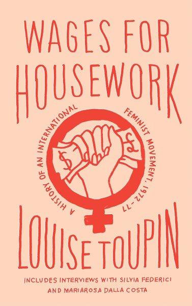 Wages for housework : a history of an international feminist movement, 1972-77 / Louise Toupin ; translated by Käthe Roth.
