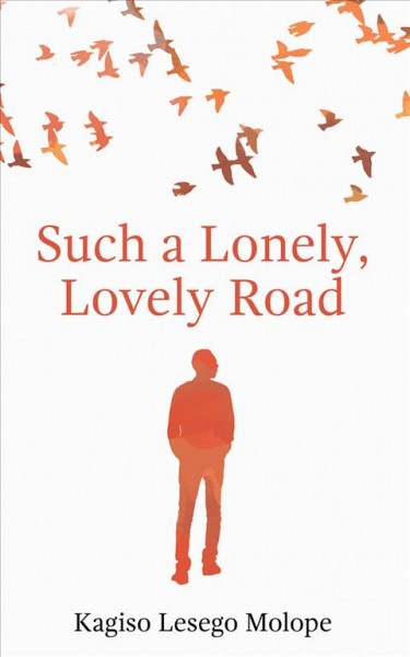 Such a lonely, lovely road : a novel / Kagiso Lesego Molope.