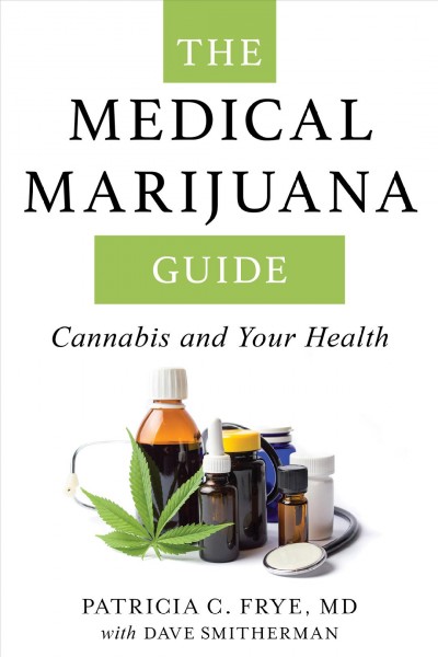 The medical marijuana guide : cannabis and your health / Patricia C. Frye with Dave Smitherman.