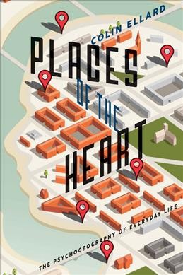 Places of the heart : the psychogeography of everyday life / Colin Ellard.