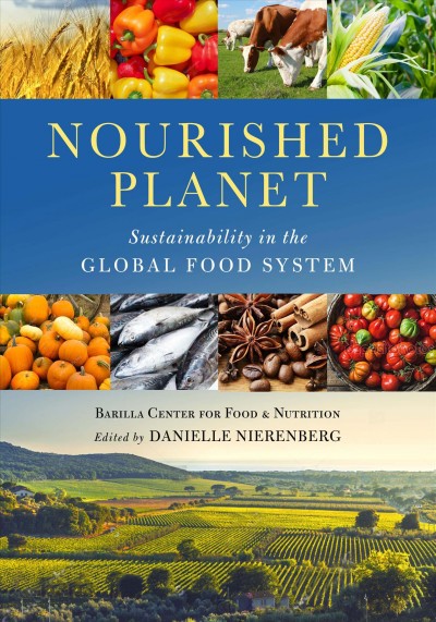 Nourished planet : sustainability in the global food system / edited by Danielle Nierenberg (Food Tank), Laurie Fisher, Brian Frederick, and Michael Penuelas.