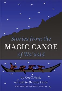 Stories from the magic canoe of Wa'xaid / Cecil Paul, as told to Briony Penn ; foreword by Roy Henry Vickers.