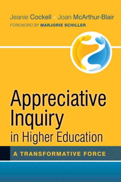 Appreciative inquiry in higher education : a transformative force / Jeanie Cockell, Joan McArthur-Blair.