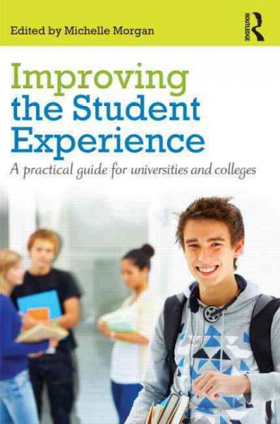 Improving the student experience : a practical guide for universities and colleges / edited by Michelle Morgan.