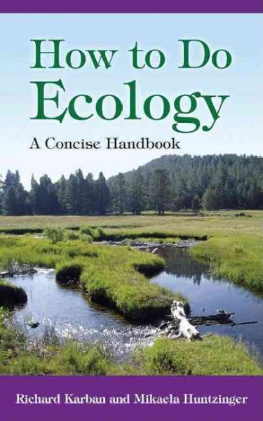 How to do ecology : a concise handbook / Richard Karban and Mikaela Huntzinger.