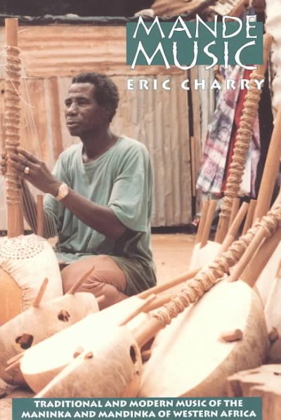 Mande music : traditional and modern music of the Maninka and Mandinka of Western Africa / Eric Charry.