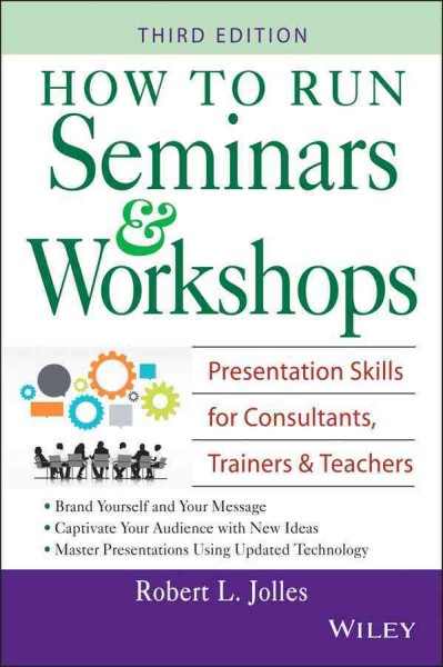 How to run seminars and workshops : presentation skills for consultants, trainers, and teachers / Robert L. Jolles.