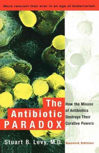 The antibiotic paradox : how the misuse of antibiotics destroys their curative power / Stuart B. Levy.