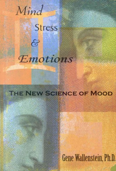 Mind, stress & emotions : the new science of mood / Gene Wallenstein.