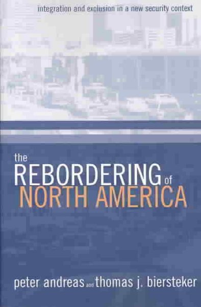 The rebordering of North America : integration and exclusion in a new security context / edited by Peter Andreas and Thomas J. Biersteker.