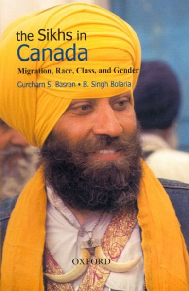 The Sikhs in Canada : migration, race, class, and gender / Gurcharn S. Basran, B. Singh Bolaria.