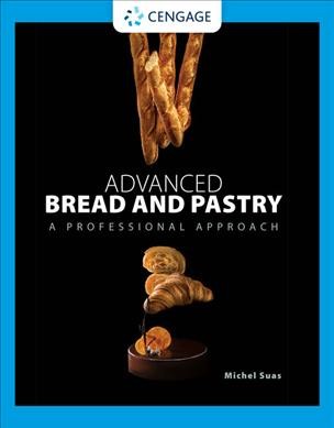 Advanced bread and pastry : a professional approach / Michel Suas ; photography by Frank Wing Photography.