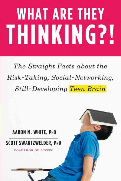 What are they thinking?! : the straight facts about the risk-taking, social-networking, still-developing teen brain.