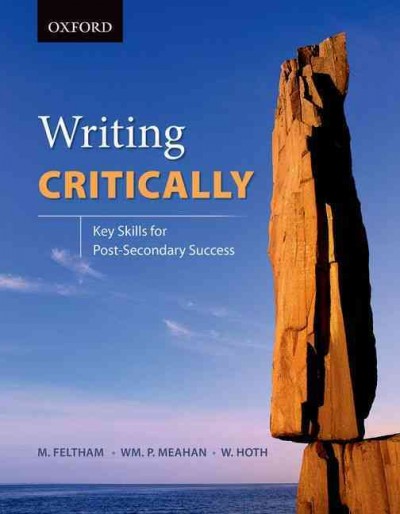 Writing critically : key skills for post-secondary success / M. Feltham, WM. P. Meahan, W. Hoth.