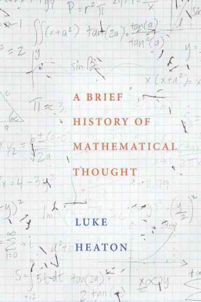 A brief history of mathematical thought / Luke Heaton.