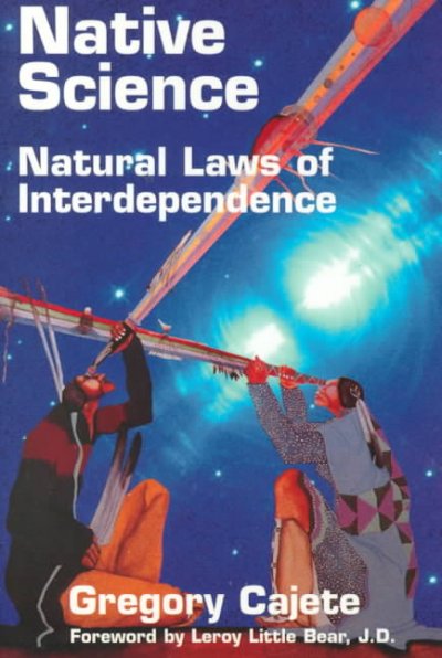 Native science : natural laws of interdependence / by Gregory Cajete.