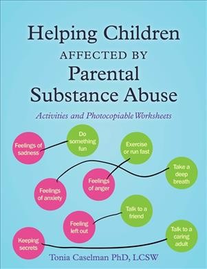 Helping children affected by parental substance abuse : activities and photocopiable worksheets / Tonia Caselman.