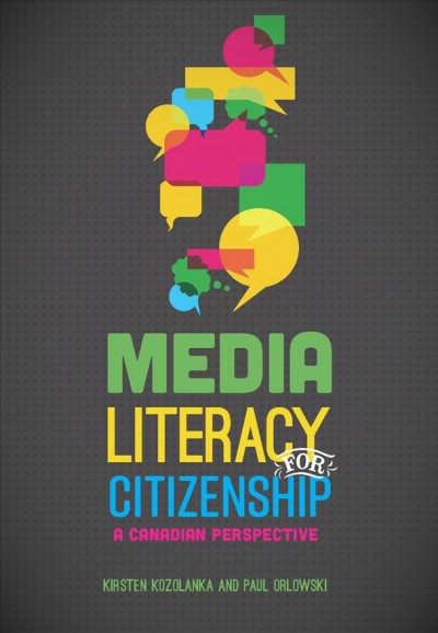 Media literacy for citizenship : a Canadian perspective / Kirsten Kozolanka and Paul Orlowski.