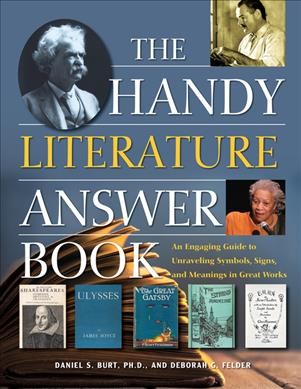 The handy literature answer book : an engaging guide to unraveling symbols, signs, and meanings in great works / Daniel S. Burt, PH.D., and Deborah G. Felder.