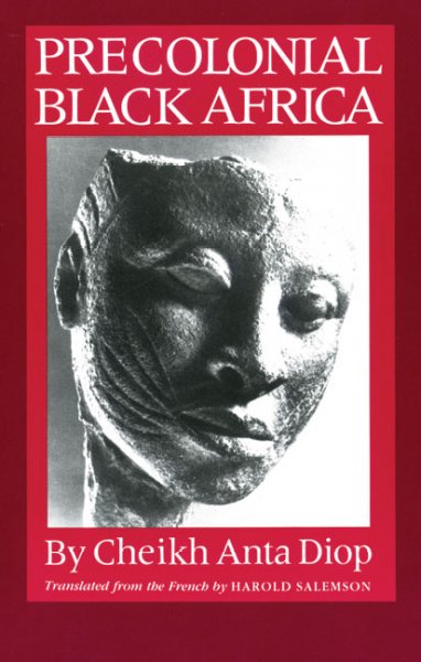 Precolonial Black Africa : a comparative study of the political and social systems of Europe and Black Africa, from antiquity to the formation of modern states / Cheikh Anta Diop ; translated from the French by Harold J. Salemson.