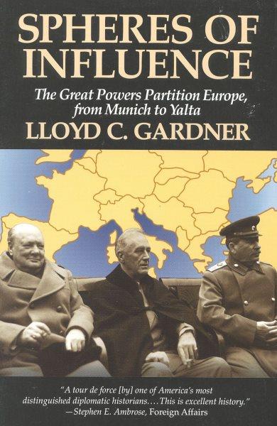 Spheres of influence : the great powers partition Europe, from Munich to Yalta / Lloyd C. Gardner. --