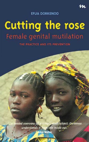 Cutting the rose : female genital mutilation : the practice and its prevention / by Efua Dorkenoo.