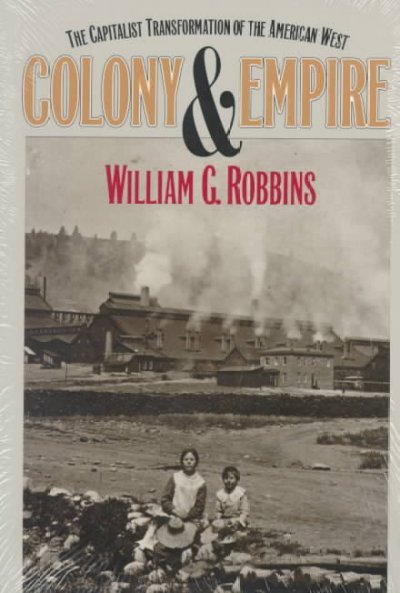 Colony and empire : the capitalist transformation of the American West / William G. Robbins.