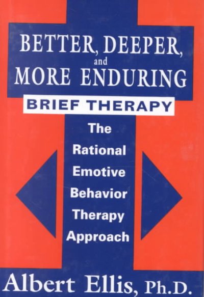 Better, deeper, and more enduring brief therapy : the rational emotive behavior therapy approach / Albert Ellis.