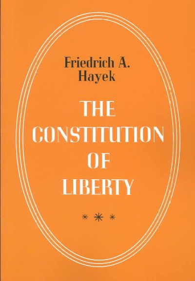 The constitution of liberty / Friedrich A. Hayek.