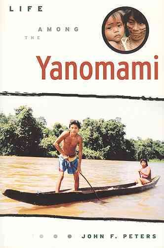 Life among the Yanomami : the story of change among the Xilixana on the Mucajai River in Brazil / John F. Peters.