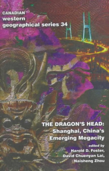 The dragon's head : Shanghai, China's emerging megacity / edited by Harold D. Foster, David Chuenyan Lai, Naisheng Zhou.