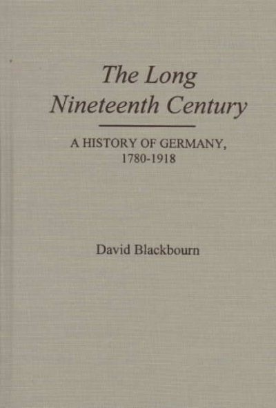 The long nineteenth century : a history of Germany, 1780-1918 / David Blackbourn.